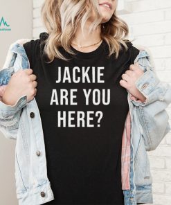 Jackie Are You Here Joe Biden T Shirt