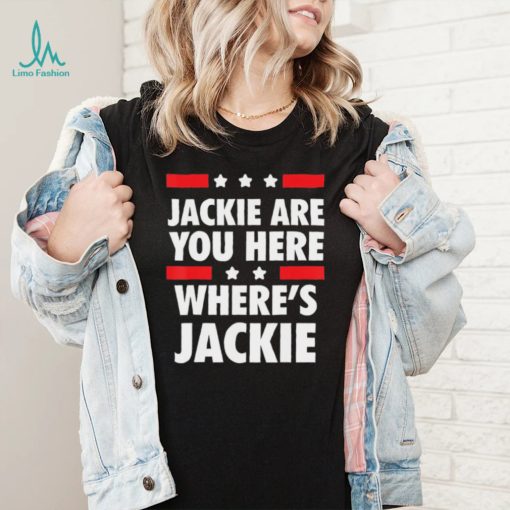 Joe Biden Jackie are You Here Wheres Jackie Shirt