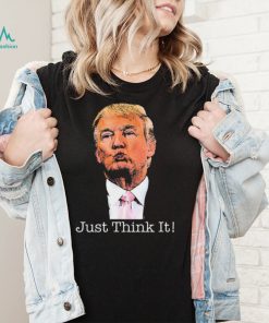 Just Think It All He Has To Do Is Think About It T Shirt