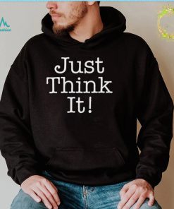 Just Think It All He Has To Do Is Think About It – Donald Trump T Shirt2