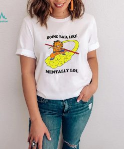Justin Doing Bad Like Mentally Lol Shirt