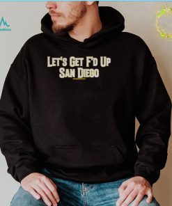 Lets get fd up San Diego shirt