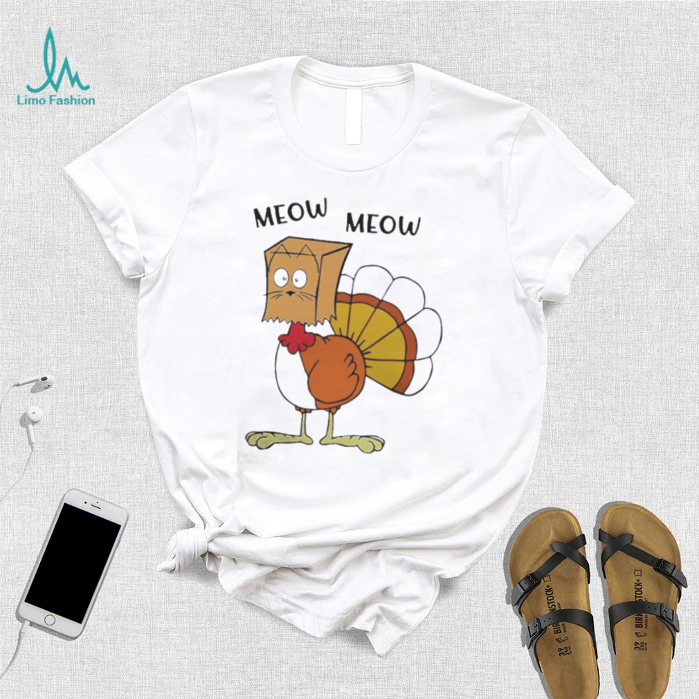 MEOW MEOW TURKEY THANKSGIVING SHIRT MEOW MEOW TURKEY THANKSGIVING SHIRT