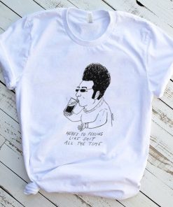Matt Gray here’s to feeling like shit all the time art shirt