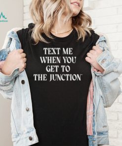 Mississippi State Text Me When You Get To The Junction Shirt