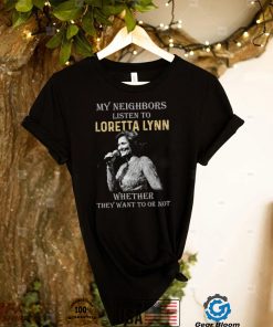 My Neighbors Listen To Loretta Lynn Tshirt1