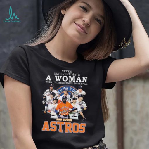 Never Underestimate A Woman Who Understands Baseball And Loaves The Astros 2022 Signatures Shirt