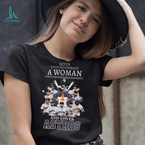 Never underestimate a woman who understands and loves houston astros 2022 shirt