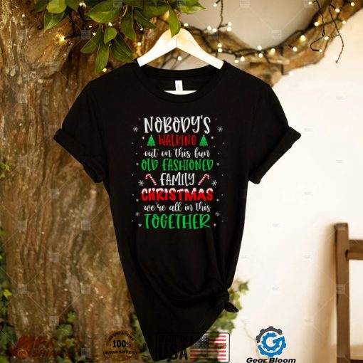 Nobodys Walking Out On This Old Fashioned Family Christmas T Shirt