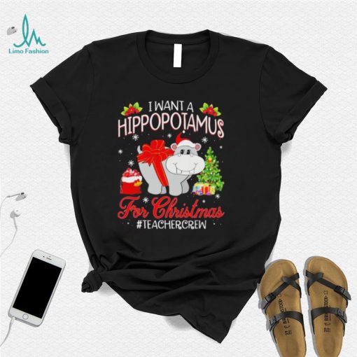 Official I want a Hippopotamus for Christmas #Teacher Crew shirt