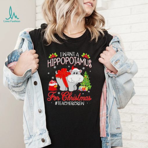 Official I want a Hippopotamus for Christmas #Teacher Crew shirt