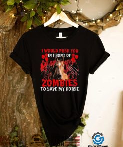 Official I would push You in front of Zombies to save my Horse Halloween shirt2