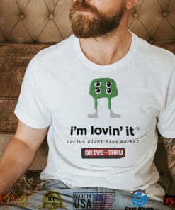 Official Im Lovin it Cactus Plant flea market Drive Thru shirt