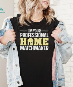 Official I’m Your Professional Home Matchmaker Tee Shirt