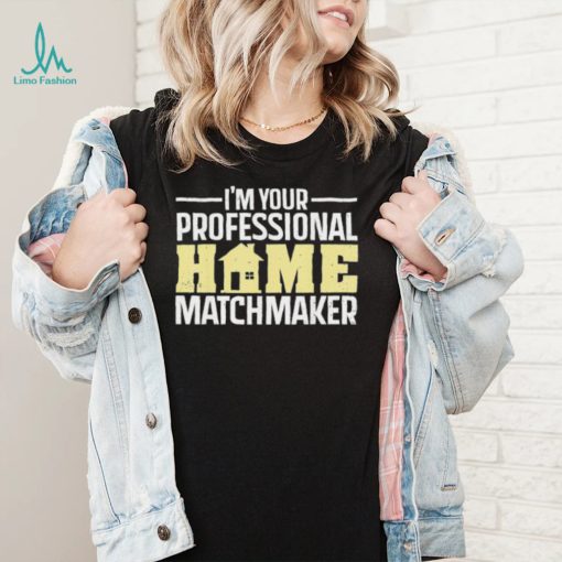 Official I’m Your Professional Home Matchmaker Tee Shirt