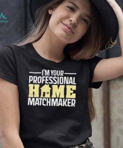 Official I’m Your Professional Home Matchmaker Tee Shirt