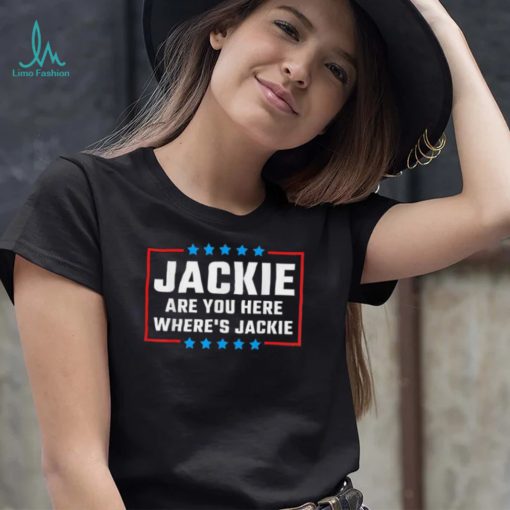 Official Jackie are You Here Wheres Jackie Biden Quote T Shirt