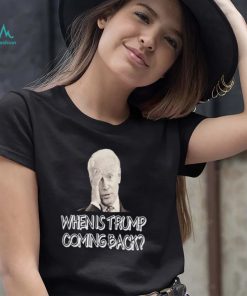 Official Joe Biden when is Trump Coming back shirt