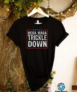 Official Mega MAGA Trickle Down Sarcastic shirt1