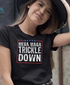 Official Mega MAGA Trickle Down Sarcastic shirt