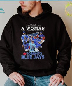 Official Never underestimate a Woman who understands football and loves Toronto Blue Jays signatures shirt