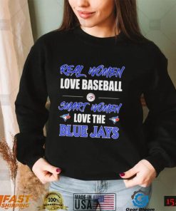 Official Real Women Love Baseball Smart Women Love The Toronto Blue Jays Shirt1