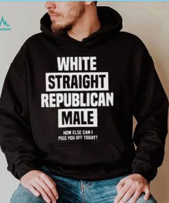 Official White straight republican male how else I can piss off today Shirt