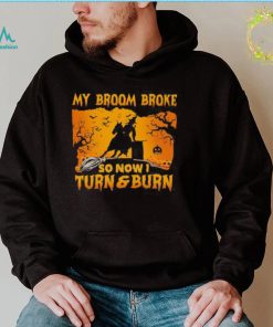 Official Witch My Broom Broke So Now I Turn And Burn Halloween shirt
