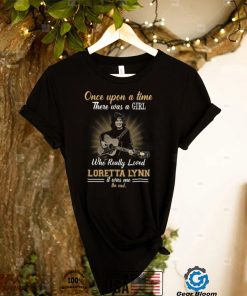 Once Upon A Time There Was A Girl Who Love Really Loved Loretta Lynn Tshirt1