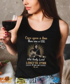 Once Upon A Time There Was A Girl Who Love Really Loved Loretta Lynn Tshirt2