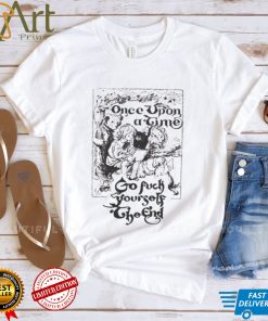 Once upon a time go fuck yourself the end shirt