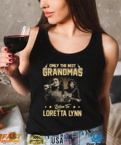 Only The Best Grandmas Listen To Lortta Lynn Tshirt2