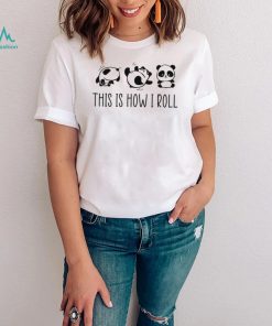 Panda Shirt, This Is How I Roll Shirt, Panda Lover Shirt, Love Panda Shirt, Panda T shirt