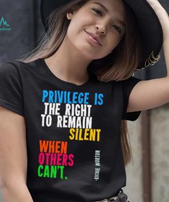Privilege is the right to remain silent when others can’t shirt