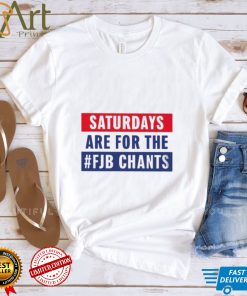 Saturdays Are For The Fjb Chants shirt