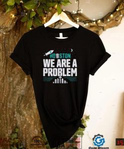 Seattle Mariners Houston We Are A Problem Shirt1