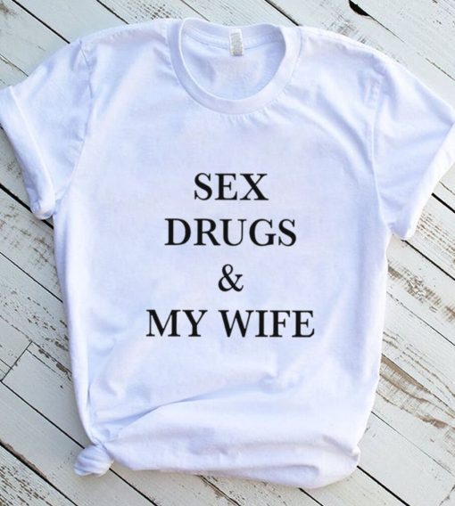 Sex drugs and my wife 2022 shirt