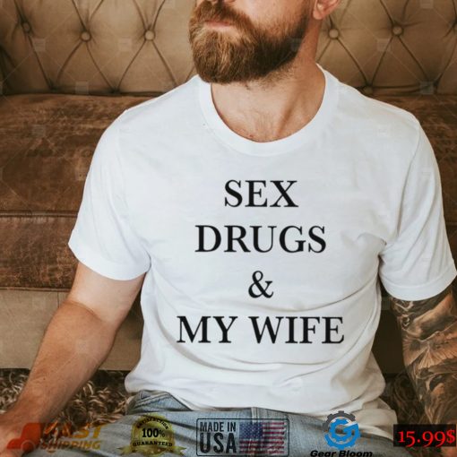 Sex drugs and my wife 2022 shirt