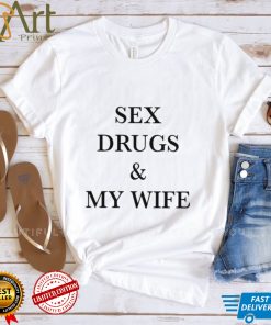Sex drugs and my wife 2022 shirt