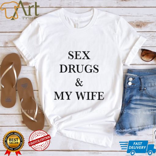 Sex drugs and my wife 2022 shirt