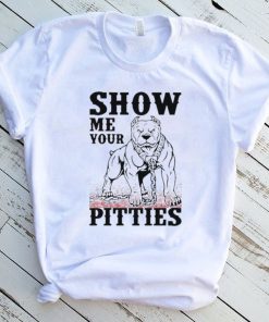 Show me your pitties shirt