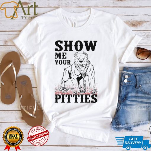 Show me your pitties shirt