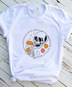 Skeleton pumpkin spice and reproductive rights shirt