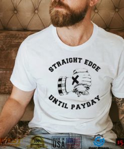 Straight edge until payday shirt