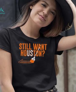 Sweep Still Want Houston Shirt