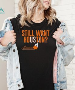 Sweep Still Want Houston Shirt