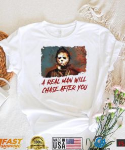 T333A3d2 Michael Myers A Real Man Will Chase Affter You Halloween T Shirt2
