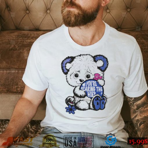 Teddy Bear you’re scaring the hoes art shirt