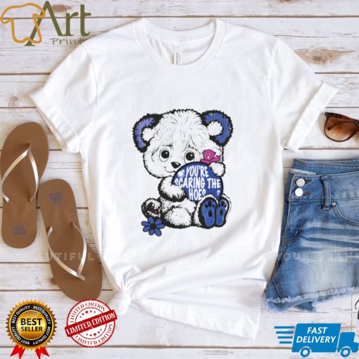 Teddy Bear you’re scaring the hoes art shirt