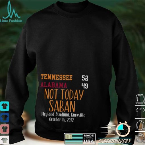 Tennessee Vols 52 Alabama Crimson Tide 49 Not Today Saban T Shirt